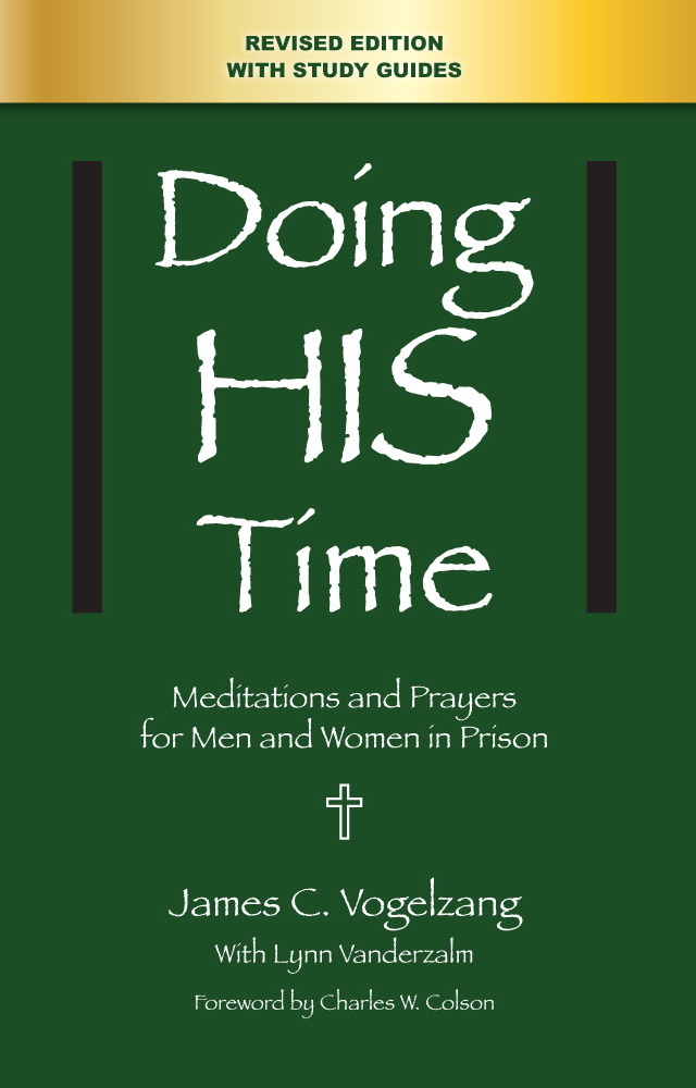 Book Cover: Doing HIS Time Meditations and Prayers for Men and Women in Prison , James C. Vogelzang with Lynn Vanderzalm, Forward by Charles W. Colson. Revised Edition with Study Guides